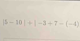 |5-10|+|-3+7-(-4)