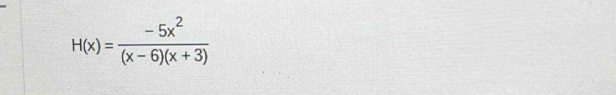 H(x)= (-5x^2)/(x-6)(x+3) 