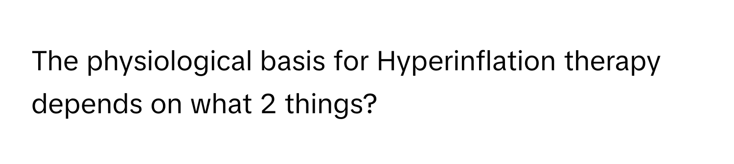 The physiological basis for Hyperinflation therapy depends on what 2 things?