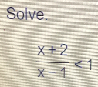 Solve.
 (x+2)/x-1 <1</tex>