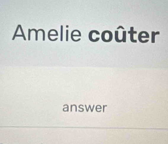 Amelie coûter 
answer