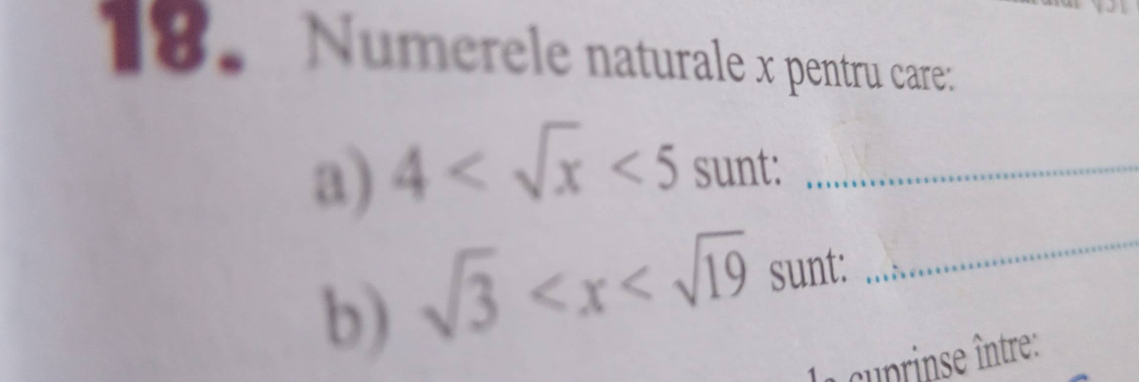 Numerele naturale x pentru care: 
a) 4 <5</tex> sunt:_ 
b) sqrt(3) sunt:_ 
L cuprinse între: