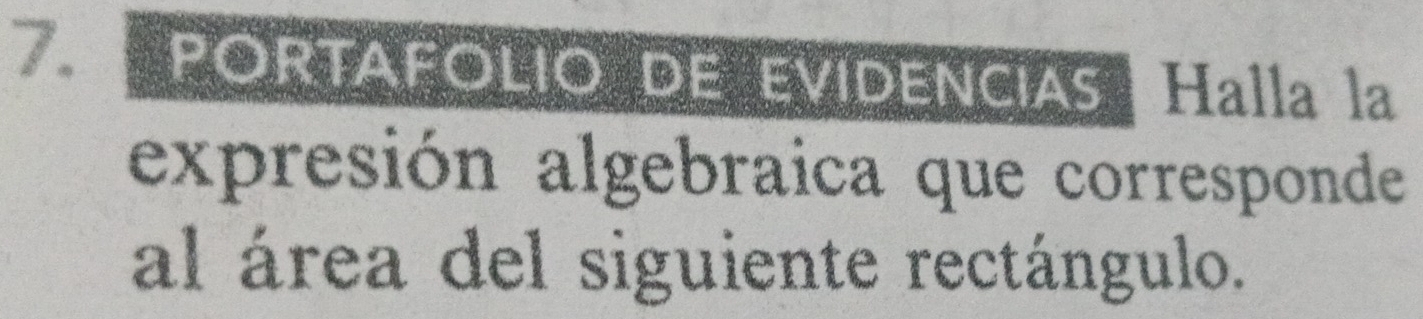 PORTAFOLIO DE EVIDENCIAS Halla la 
expresión algebraica que corresponde 
al área del siguiente rectángulo.