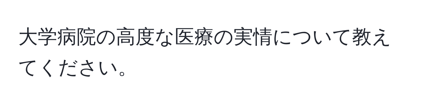 大学病院の高度な医療の実情について教えてください。