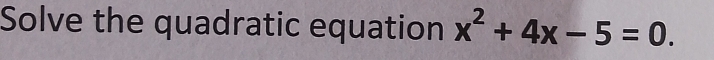 Solve the quadratic equation x^2+4x-5=0.