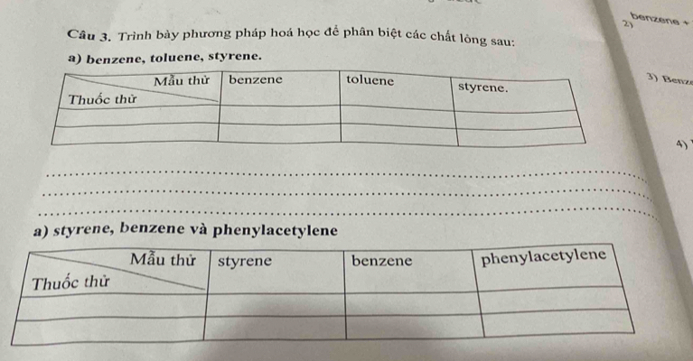 benzene 
2) 
Câu 3. Trình bày phương pháp hoá học để phân biệt các chất lòng sau: 
a) benzene, toluene, styrene. 
3) Benz 
4) 
a) styrene, benzene và phenylacetylene