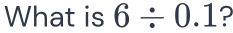 Solved: What is 6/ 0 1 ? Math