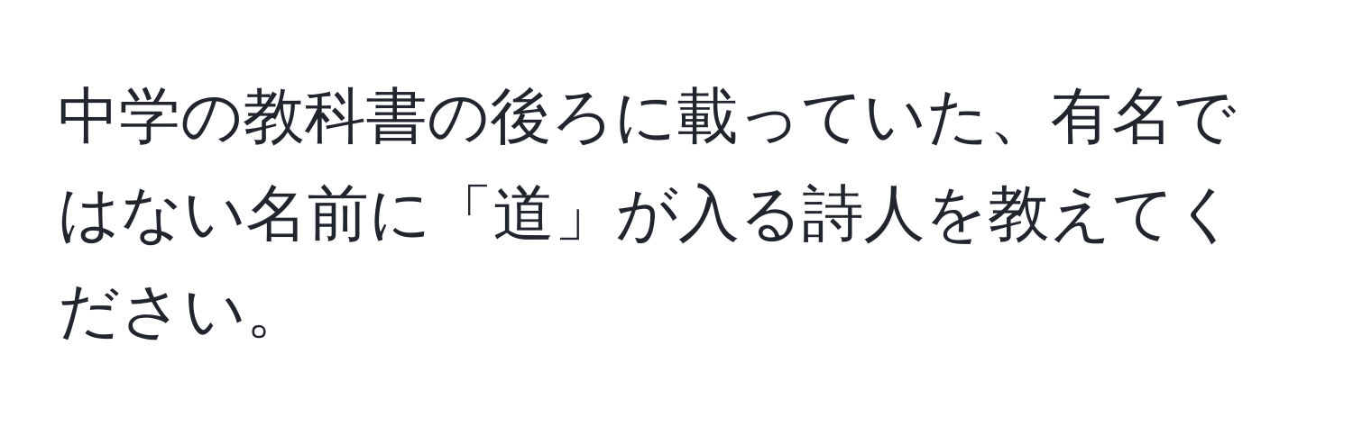 中学の教科書の後ろに載っていた、有名ではない名前に「道」が入る詩人を教えてください。