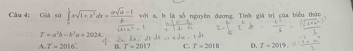 Giả sử ∈tlimits _0^(1xsqrt(1+x^2))dx= (asqrt(a)-1)/b  với a, b là số nguyên dương. Tính giá trị của biểu thức
T=a^2b-b^2a+2024.
A. T=2016. B. T=2017 C. T=2018 D. T=2019.