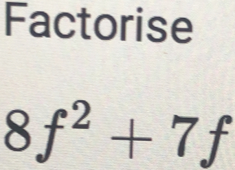 Factorise
8f^2+7f