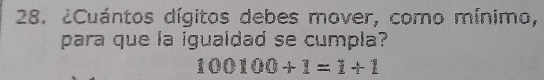 ¿Cuántos dígitos debes mover, como mínimo, 
para que la igualdad se cumpla?
100100+1=1+1