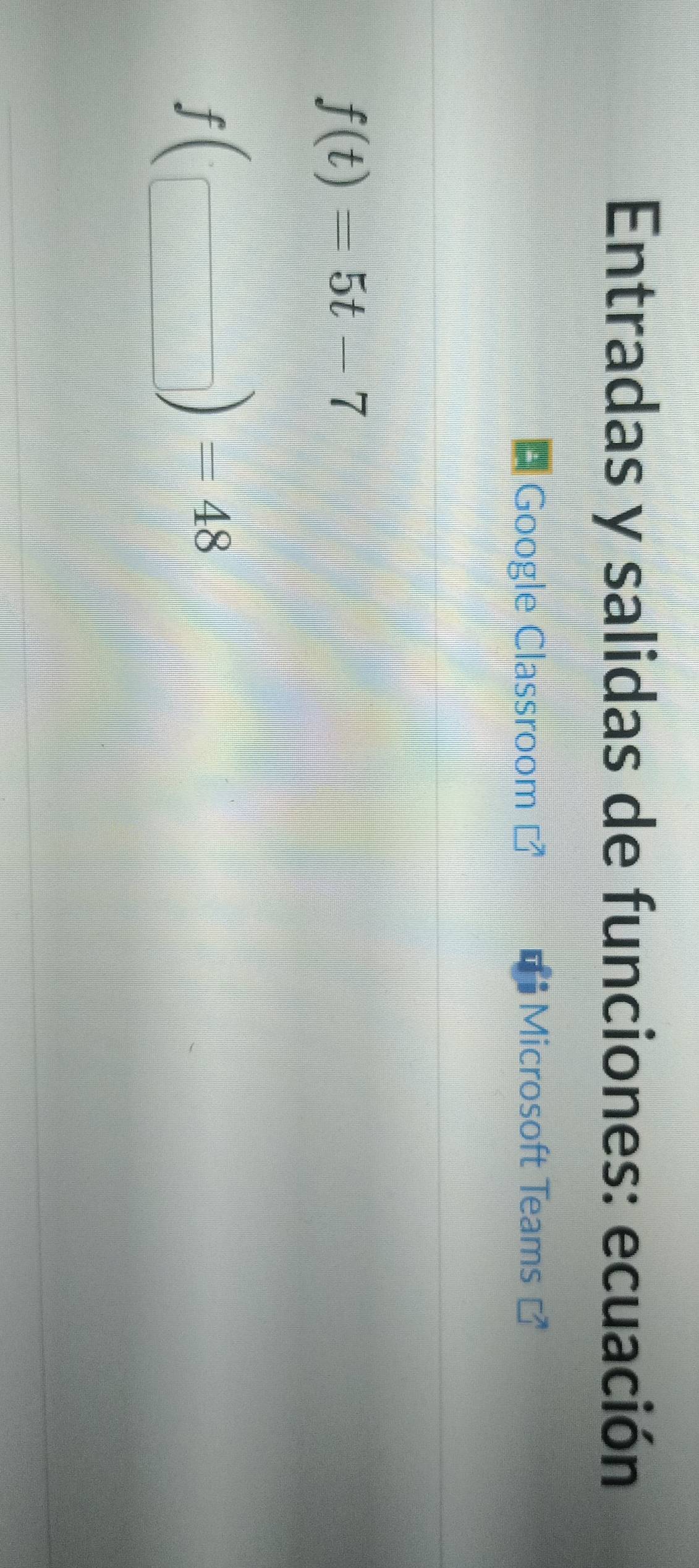 Entradas y salidas de funciones: ecuación 
Google Classroom Microsoft Teams [
f(t)=5t-7
f(□ )=48