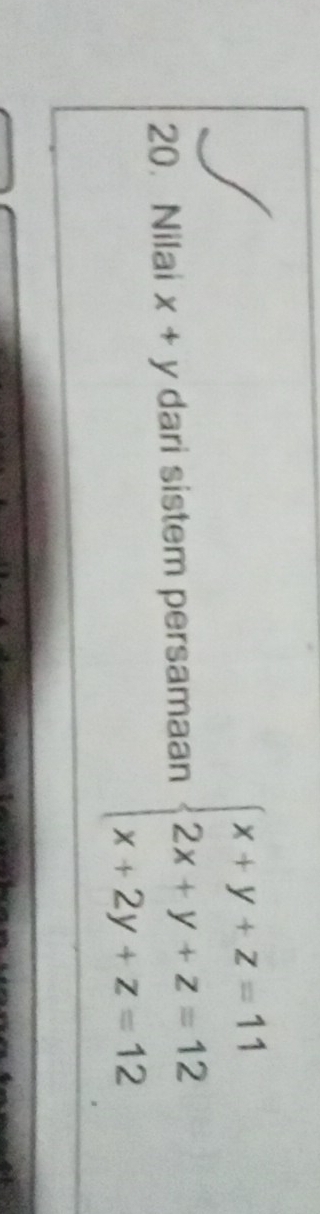 Nilai x+y dari sistem persamaan beginarrayl x+y+z=11 2x+y+z=12 x+2y+z=12endarray.
