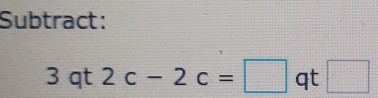 Subtract:
3qt2c-2c=□ qt□