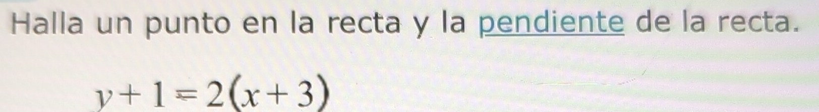 Halla un punto en la recta y la pendiente de la recta.
y+1=2(x+3)