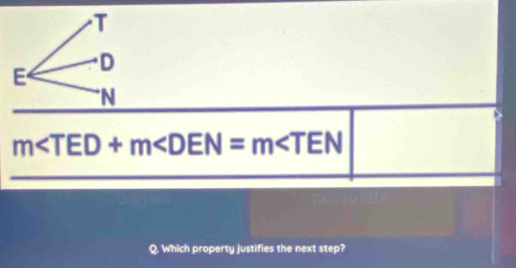 T
D
E
N
m
Q. Which property justifies the next step?