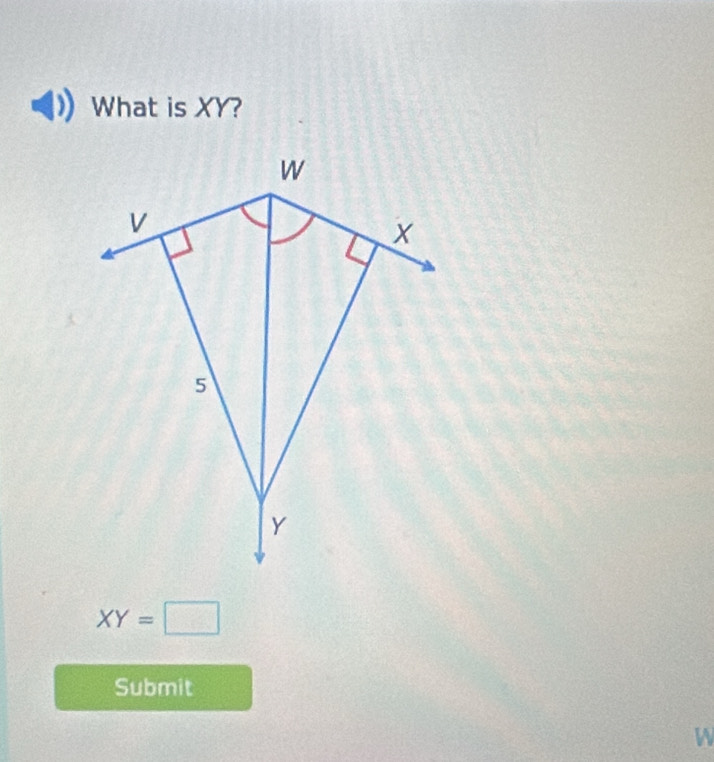 What is XY?
W
V
X
5
Y
XY=□
Submit 
W