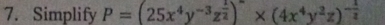 Simplify P=(25x^4y^(-3)z^(frac 1)2)^-* (4x^4y^2z)^- 1/2 