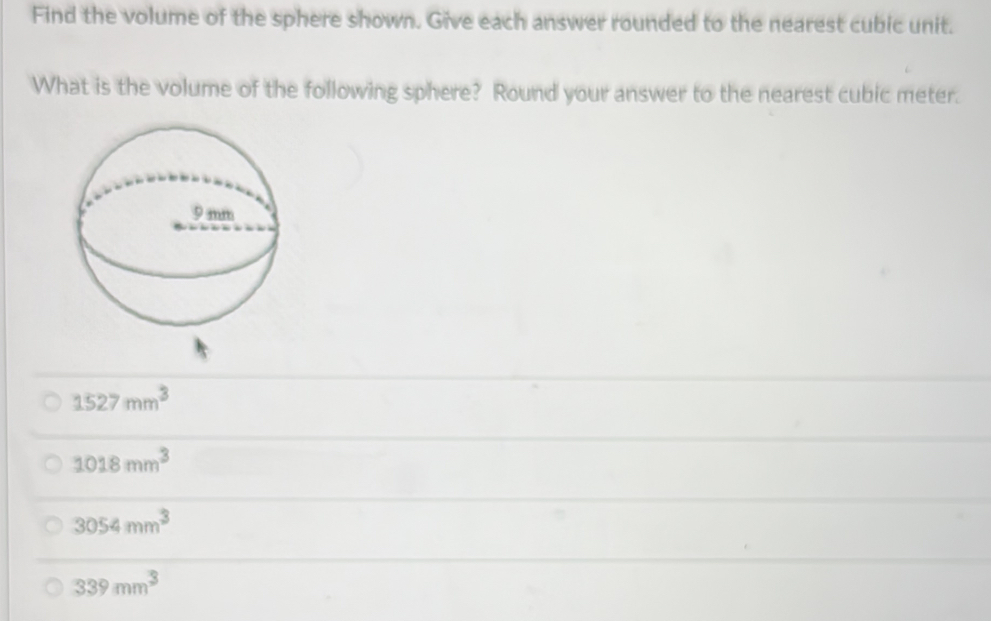 Find the volume of the sphere shown. Give each answer rounded to the nearest cubic unit.
What is the volume of the following sphere? Round your answer to the nearest cubic meter.
1527mm^3
1018mm^3
3054mm^3
339mm^3