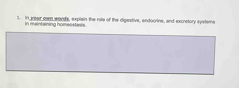 In your own words, explain the role of the digestive, endocrine, and excretory systems 
in maintaining homeostasis.