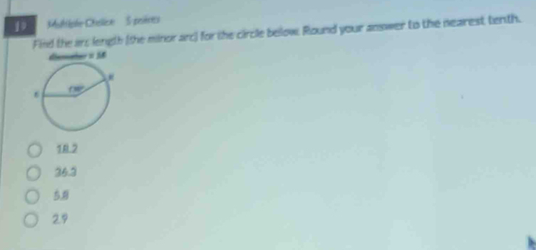 Mottiphe Chelice 5 poérié
Find the ars length (the minor arc) for the circle below. Round your answer to the nearest tenth.
1 2
36.3
5.8
29