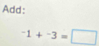 Add:
-1+^-3=□