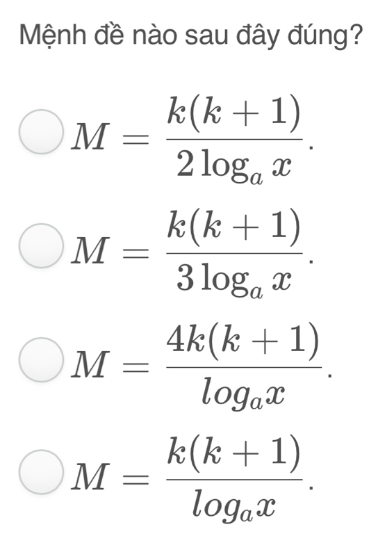 Mệnh đề nào sau đây đúng?
M=frac k(k+1)2log _ax.
M=frac k(k+1)3log _ax.
M=frac 4k(k+1)log _ax.
M=frac k(k+1)log _ax.