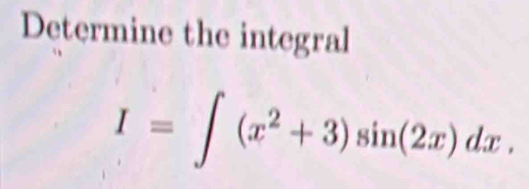 Determine the integral
I=∈t (x^2+3)sin (2x)dx.