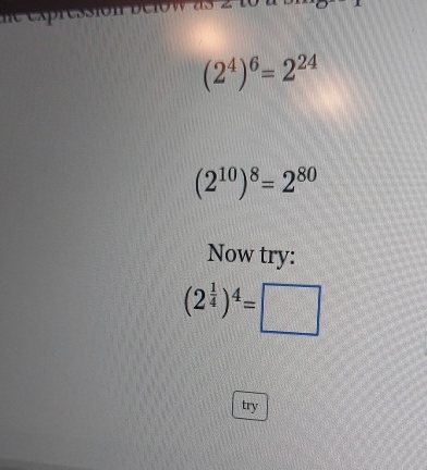 (2^4)^6=2^(24)
(2^(10))^8=2^(80)
Now try:
(2^(frac 1)4)^4=□
try