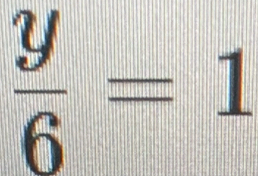  y/6 =1