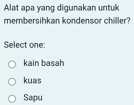 Alat apa yang digunakan untuk
membersihkan kondensor chiller?
Select one:
kain basah
kuas
Sapu