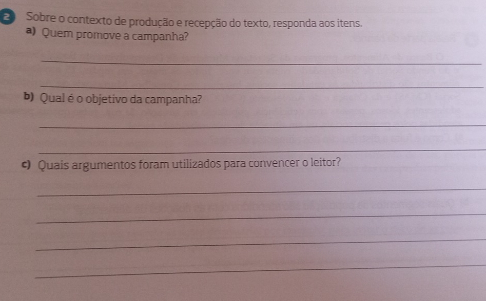 Sobre o contexto de produção e recepção do texto, responda aos itens. 
a) Quem promove a campanha? 
_ 
_ 
b) Qual é o objetivo da campanha? 
_ 
_ 
c) Quais argumentos foram utilizados para convencer o leitor? 
_ 
_ 
_ 
_