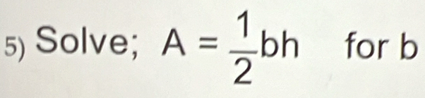 Solve; A= 1/2 bh for b