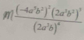 m(frac (-4a^5b^2)^2(2a^3b^2)^3(2a^3b)^4