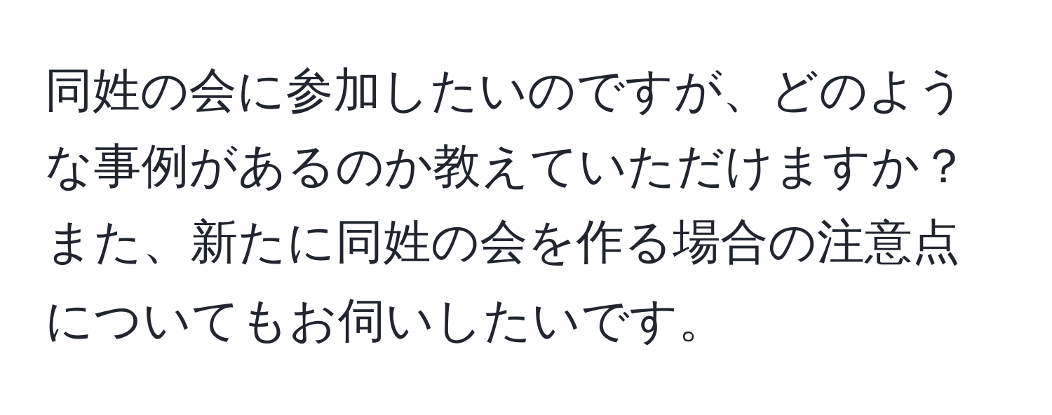 同姓の会に参加したいのですが、どのような事例があるのか教えていただけますか？また、新たに同姓の会を作る場合の注意点についてもお伺いしたいです。