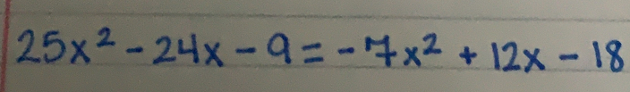 25x^2-24x-9=-7x^2+12x-18