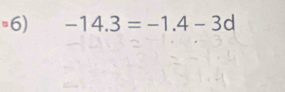 (6) -14.3=-1.4-3d