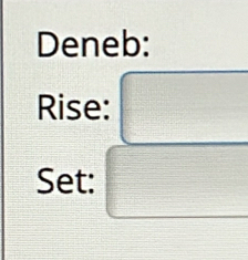 Deneb: 
Rise: □ 
Set: □