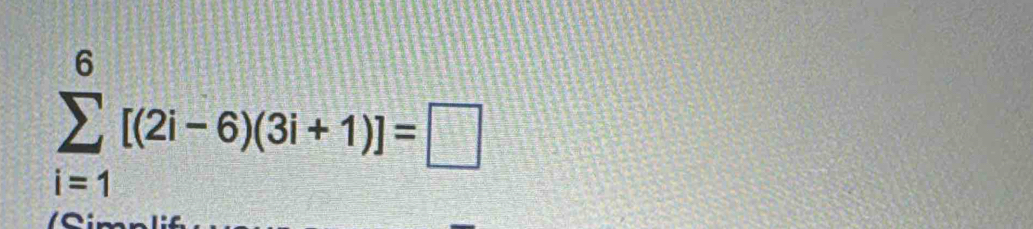 sumlimits _(i=1)^6[(2i-6)(3i+1)]=□
/Simnlif