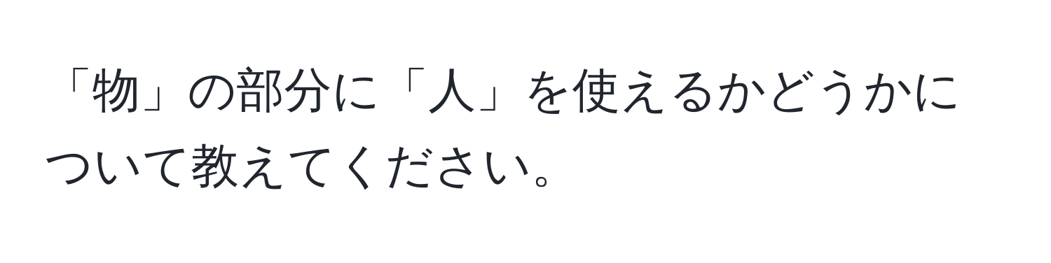 「物」の部分に「人」を使えるかどうかについて教えてください。