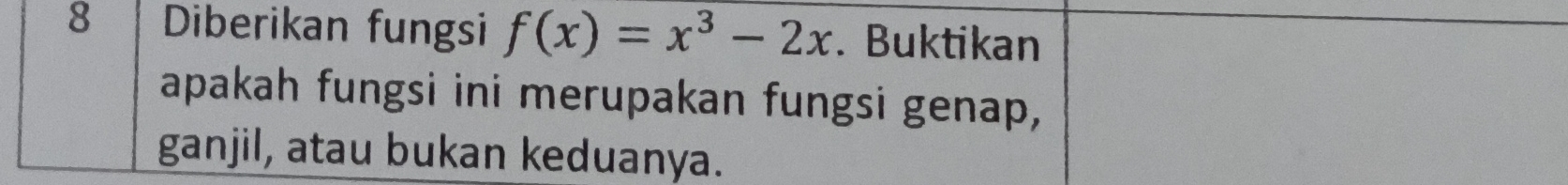 Diberikan fungsi f(x)=x^3-2x. Buktikan 
apakah fungsi ini merupakan fungsi genap, 
ganjil, atau bukan keduanya.