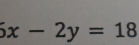 6x-2y=18