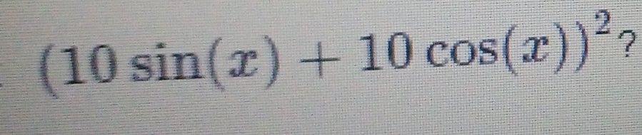 (10sin (x)+10cos (x))^2 ?