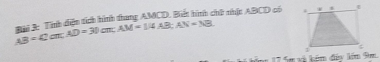 Đ 3: Tính dện tích hình thang AMCD. Biết hình chữ nhật ABCD có
AB=42cm, AD=30cm, AM=14.43N=AN=NB.