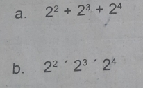 2^2+2^3+2^4
b. 2^2'2^3'2^4