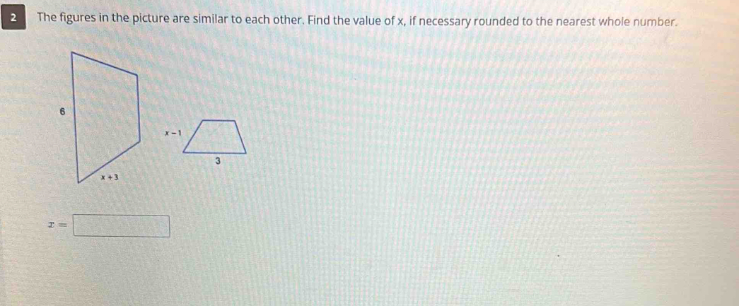 The figures in the picture are similar to each other. Find the value of x, if necessary rounded to the nearest whole number.
x=□