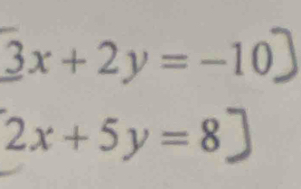 3x+2y=-10
2x+5y=8