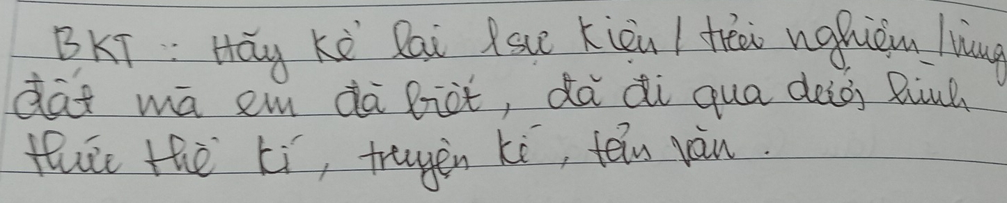 BKT: Háy Kè Dai ls Kiòn / teai ughièm lung 
dat mā em dà Biot, dà di qua deiàg Biul 
tie the Li, tragen ke, tein yàn.