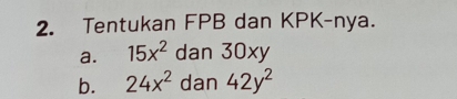 Tentukan FPB dan KPK-nya. 
a. 15x^2 dan 30xy
b. 24x^2 dan 42y^2