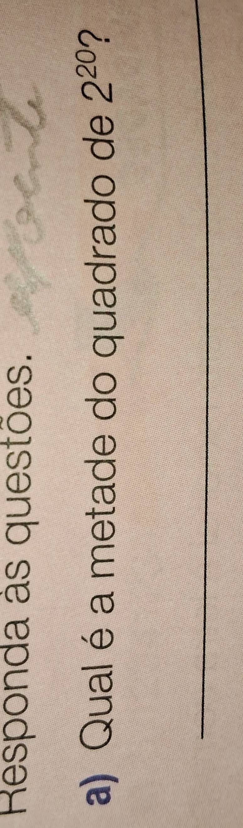Responda às questões. 
a) Qual é a metade do quadrado de 2^(20) ? 
_